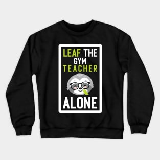 Funny Gym Teacher Pun - Leaf me Alone - Gifts for Gym Teachers Crewneck Sweatshirt